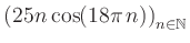 $ \displaystyle \left( 25n \, \text{cos}(18 \pi \, n) \right)_{n\in\mathbb{N}}$