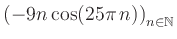 $ \displaystyle \left( -9n \, \text{cos}(25 \pi \, n) \right)_{n\in\mathbb{N}}$