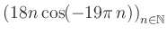 $ \displaystyle \left( 18n \, \text{cos}(-19 \pi \, n) \right)_{n\in\mathbb{N}}$