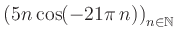 $ \displaystyle \left( 5n \, \text{cos}(-21 \pi \, n) \right)_{n\in\mathbb{N}}$