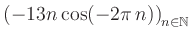 $ \displaystyle \left( -13n \, \text{cos}(-2 \pi \, n) \right)_{n\in\mathbb{N}}$