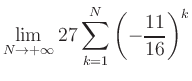 $ \displaystyle\lim\limits_{N\to +\infty} 27\sum\limits_{k=1}^{N} \left(-\frac{11}{16}\right)^{k}$