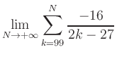 $ \displaystyle\lim\limits_{N\to +\infty} \sum\limits_{k=99}^{N} \frac{-16}{2k-27}$