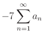 $ \displaystyle-7\sum\limits_{n=1}^{\infty} a_n$