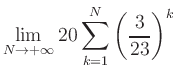 $ \displaystyle\lim\limits_{N\to +\infty} 20\sum\limits_{k=1}^{N} \left(\frac{3}{23}\right)^{k}$