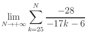 $ \displaystyle\lim\limits_{N\to +\infty} \sum\limits_{k=25}^{N} \frac{-28}{-17k-6}$