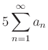 $ \displaystyle5\sum\limits_{n=1}^{\infty} a_n$