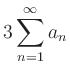 $ \displaystyle3\sum\limits_{n=1}^{\infty} a_n$