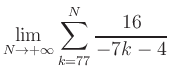 $ \displaystyle\lim\limits_{N\to +\infty} \sum\limits_{k=77}^{N} \frac{16}{-7k-4}$