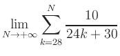 $ \displaystyle\lim\limits_{N\to +\infty} \sum\limits_{k=28}^{N} \frac{10}{24k+30}$