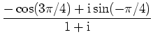 $ \dfrac{-\cos(3\pi/4)+\rm {i}\sin(-\pi/4)}{1+\rm {i}}$