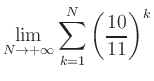 $ \displaystyle\lim\limits_{N\to +\infty} \sum\limits_{k=1}^{N} \left(\frac{10}{11}\right)^{k}$