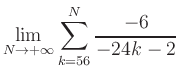 $ \displaystyle\lim\limits_{N\to +\infty} \sum\limits_{k=56}^{N} \frac{-6}{-24k-2}$