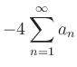 $ \displaystyle-4\sum\limits_{n=1}^{\infty} a_n$