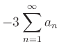 $ \displaystyle-3\sum\limits_{n=1}^{\infty} a_n$