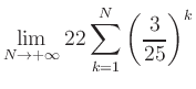 $ \displaystyle\lim\limits_{N\to +\infty} 22\sum\limits_{k=1}^{N} \left(\frac{3}{25}\right)^{k}$