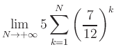 $ \displaystyle\lim\limits_{N\to +\infty} 5\sum\limits_{k=1}^{N} \left(\frac{7}{12}\right)^{k}$