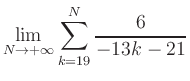$ \displaystyle\lim\limits_{N\to +\infty} \sum\limits_{k=19}^{N} \frac{6}{-13k-21}$