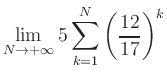 $ \displaystyle\lim\limits_{N\to +\infty} 5\sum\limits_{k=1}^{N} \left(\frac{12}{17}\right)^{k}$