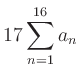 $ \displaystyle17\sum\limits_{n=1}^{16} a_n$