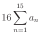 $ \displaystyle16\sum\limits_{n=1}^{15} a_n$