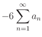 $ \displaystyle-6\sum\limits_{n=1}^{\infty} a_n$