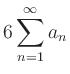 $ \displaystyle6\sum\limits_{n=1}^{\infty} a_n$