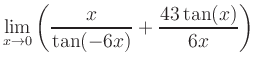 $ \displaystyle\lim_{x\to 0} \left( \frac{x}{\tan(-6x)}+\frac{43\tan(x)}{6x} \right)$