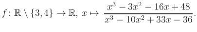 $\displaystyle f\colon\mathbb{R} \setminus \{3, 4\} \to \mathbb{R},\, x\mapsto \, \frac{x^3-3x^2-16x+48}{x^3-10x^2+33x-36}.
$