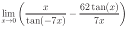 $ \displaystyle\lim_{x\to 0} \left( \frac{x}{\tan(-7x)}-\frac{62\tan(x)}{7x} \right)$