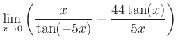 $ \displaystyle\lim_{x\to 0} \left( \frac{x}{\tan(-5x)}-\frac{44\tan(x)}{5x} \right)$