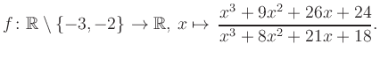 $\displaystyle f\colon\mathbb{R} \setminus \{-3, -2\} \to \mathbb{R},\, x\mapsto \, \frac{x^3+9x^2+26x+24}{x^3+8x^2+21x+18}.
$