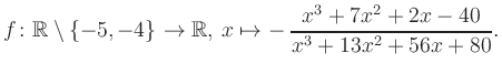 $\displaystyle f\colon\mathbb{R} \setminus \{-5, -4\} \to \mathbb{R},\, x\mapsto -\, \frac{x^3+7x^2+2x-40}{x^3+13x^2+56x+80}.
$