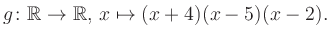 $\displaystyle g\colon\mathbb{R} \to \mathbb{R},\, x\mapsto (x+4)(x-5)(x-2).
$