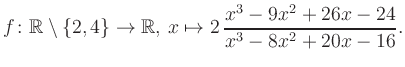 $\displaystyle f\colon\mathbb{R} \setminus \{2, 4\} \to \mathbb{R},\, x\mapsto 2\, \frac{x^3-9x^2+26x-24}{x^3-8x^2+20x-16}.
$