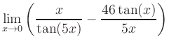 $ \displaystyle\lim_{x\to 0} \left( \frac{x}{\tan(5x)}-\frac{46\tan(x)}{5x} \right)$