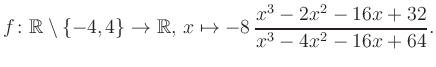 $\displaystyle f\colon\mathbb{R} \setminus \{-4, 4\} \to \mathbb{R},\, x\mapsto -8\, \frac{x^3-2x^2-16x+32}{x^3-4x^2-16x+64}.
$