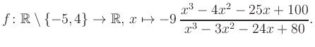 $\displaystyle f\colon\mathbb{R} \setminus \{-5, 4\} \to \mathbb{R},\, x\mapsto -9\, \frac{x^3-4x^2-25x+100}{x^3-3x^2-24x+80}.
$