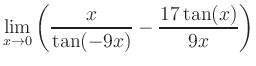 $ \displaystyle\lim_{x\to 0} \left( \frac{x}{\tan(-9x)}-\frac{17\tan(x)}{9x} \right)$