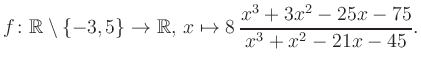 $\displaystyle f\colon\mathbb{R} \setminus \{-3, 5\} \to \mathbb{R},\, x\mapsto 8\, \frac{x^3+3x^2-25x-75}{x^3+x^2-21x-45}.
$