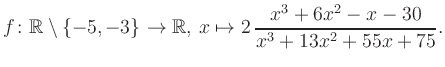 $\displaystyle f\colon\mathbb{R} \setminus \{-5, -3\} \to \mathbb{R},\, x\mapsto 2\, \frac{x^3+6x^2-x-30}{x^3+13x^2+55x+75}.
$