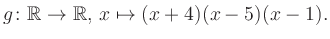 $\displaystyle g\colon\mathbb{R} \to \mathbb{R},\, x\mapsto (x+4)(x-5)(x-1).
$