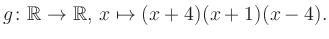 $\displaystyle g\colon\mathbb{R} \to \mathbb{R},\, x\mapsto (x+4)(x+1)(x-4).
$