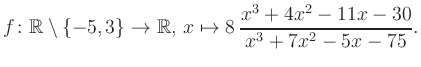 $\displaystyle f\colon\mathbb{R} \setminus \{-5, 3\} \to \mathbb{R},\, x\mapsto 8\, \frac{x^3+4x^2-11x-30}{x^3+7x^2-5x-75}.
$