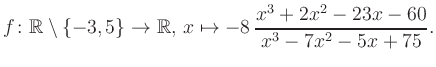 $\displaystyle f\colon\mathbb{R} \setminus \{-3, 5\} \to \mathbb{R},\, x\mapsto -8\, \frac{x^3+2x^2-23x-60}{x^3-7x^2-5x+75}.
$