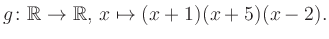 $\displaystyle g\colon\mathbb{R} \to \mathbb{R},\, x\mapsto (x+1)(x+5)(x-2).
$