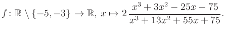 $\displaystyle f\colon\mathbb{R} \setminus \{-5, -3\} \to \mathbb{R},\, x\mapsto 2\, \frac{x^3+3x^2-25x-75}{x^3+13x^2+55x+75}.
$