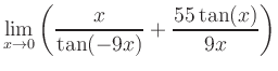 $ \displaystyle\lim_{x\to 0} \left( \frac{x}{\tan(-9x)}+\frac{55\tan(x)}{9x} \right)$