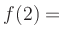 $ f(2) = $