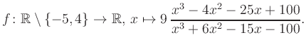 $\displaystyle f\colon\mathbb{R} \setminus \{-5, 4\} \to \mathbb{R},\, x\mapsto 9\, \frac{x^3-4x^2-25x+100}{x^3+6x^2-15x-100}.
$